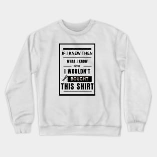 If I knew then...; funny; funny t-shirt; slogan; humorous; laugh; simple; text; slogan; saying; quote; gift; typography; plain; Crewneck Sweatshirt